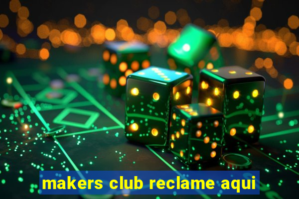 makers club reclame aqui